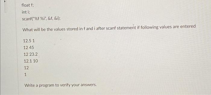 Solved float f; int i; scanf("\%f \%i", \&f, \&i); What will | Chegg.com