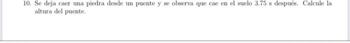 10. Se deja caer una piedra desde un puente \( y \) se observa que cae en el suelo \( 3.758 \) después. Calcule la altura del