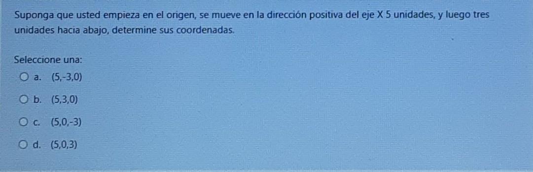 Suponga que usted empieza en el origen, se mueve en la dirección positiva del eje X 5 unidades, y luego tres unidades hacia a