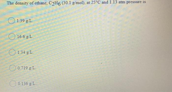 Solved The Density Of Ethane C2h6 30 1 G Mol At 25 C Chegg Com