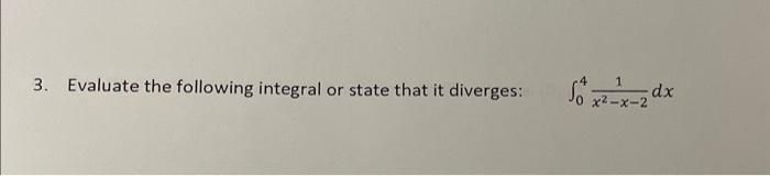 Solved 3. Evaluate the following integral or state that it | Chegg.com