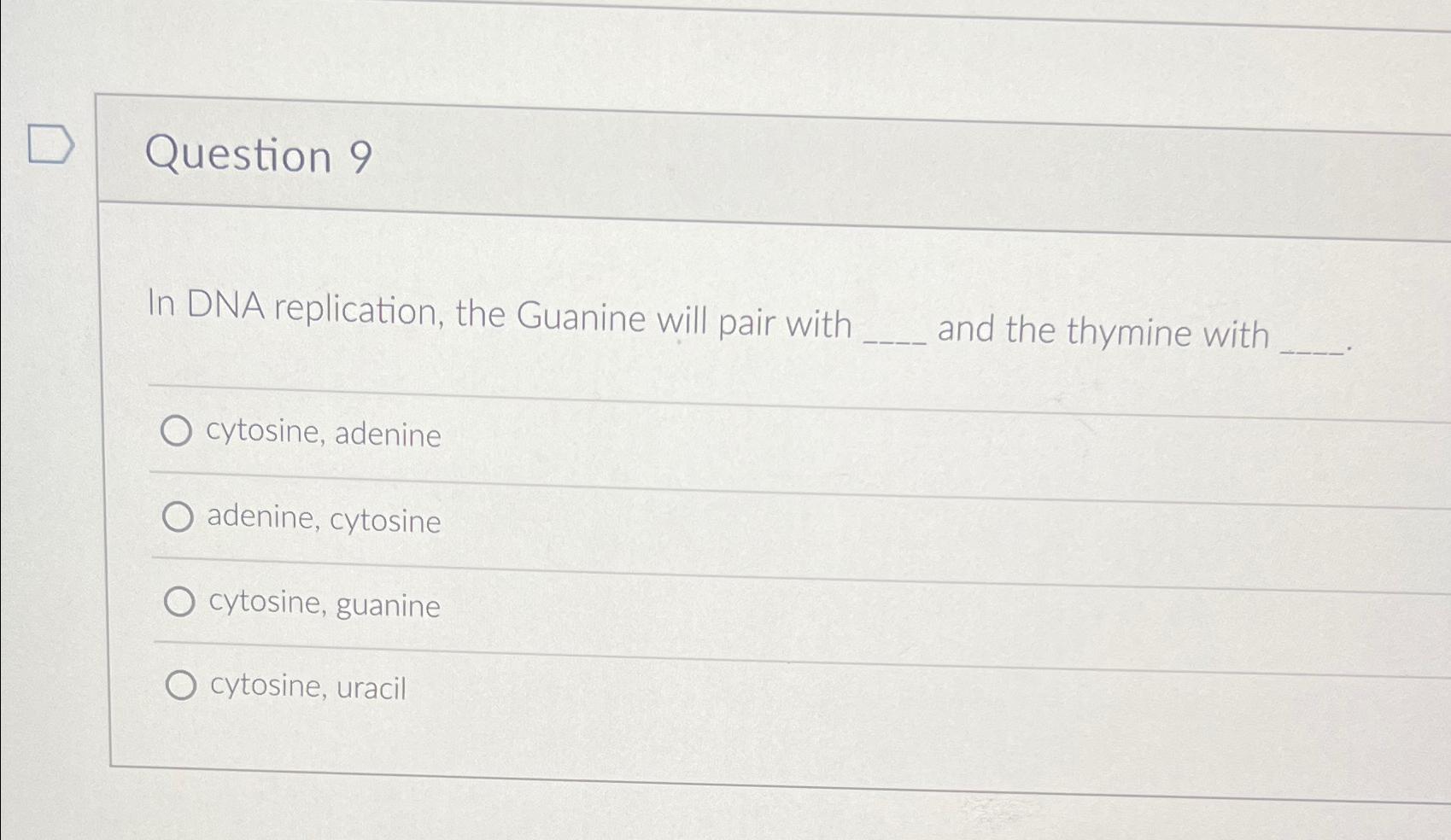 Solved Question 9In DNA replication, the Guanine will pair