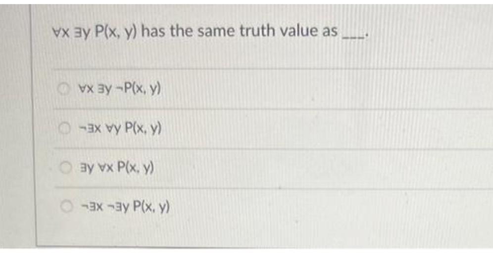 Solved ∀x∃yP(x,y) has the same truth value as ∀x zy ¬P(x,y) | Chegg.com