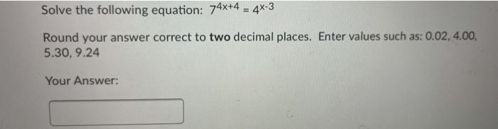 Solved Solve the following equation: 74x+4 = 4x-3 Round your | Chegg.com