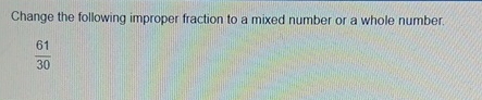 change the following improper fraction to mixed number
