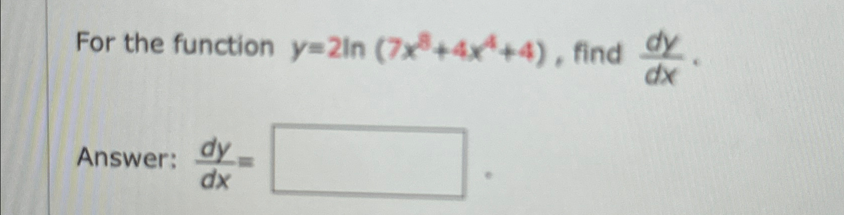 Solved For the function y=2ln(7x8+4x4+4), ﻿find dydx.Answer: | Chegg.com