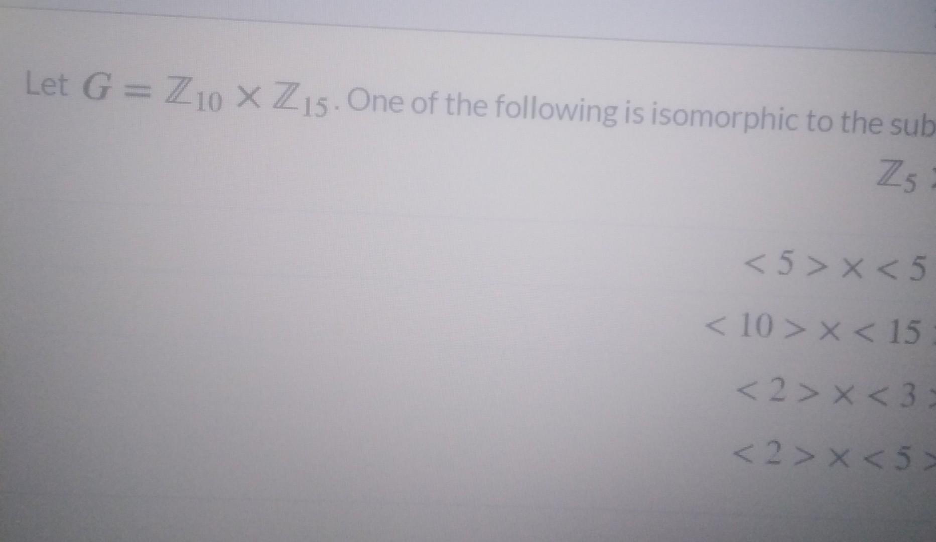 Solved Let G = Z 10 X Z15. One of the following is | Chegg.com