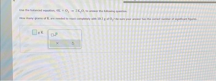 Solved Use the balanced equation, 4 K+O2→2 K2O, to answer | Chegg.com