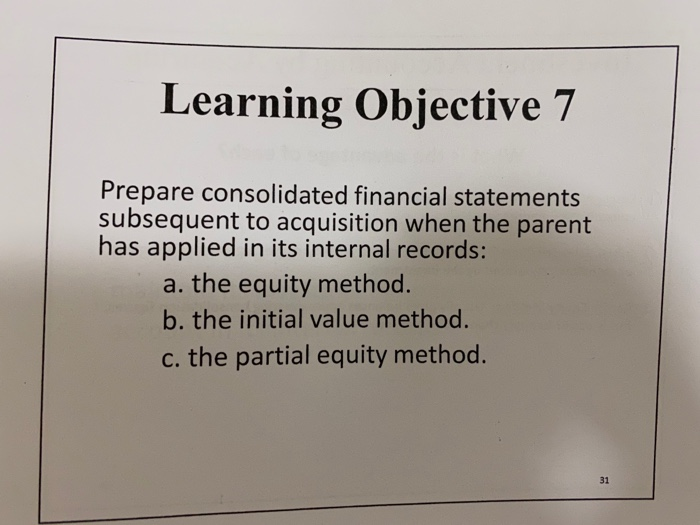 Learning objective 7 prepare consolidated financial statements subsequent to acquisition when the parent has applied in its i