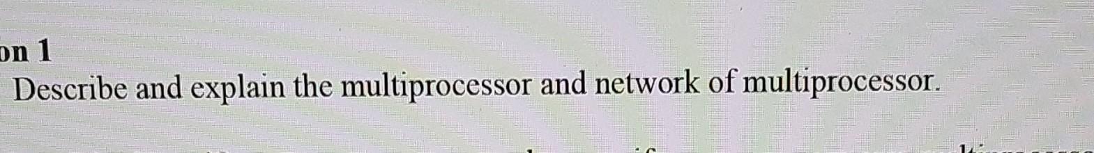 on 1 Describe and explain the multiprocessor and network of multiprocessor. 1