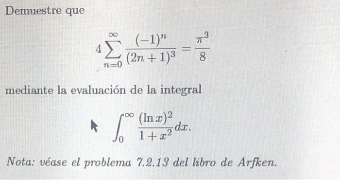 Demuestre que \[ 4 \sum_{n=0}^{\infty} \frac{(-1)^{n}}{(2 n+1)^{3}}=\frac{\pi^{3}}{8} \] mediante la evaluación de la integra