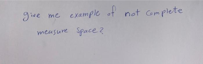 Solved give me example of not complete measure space? | Chegg.com