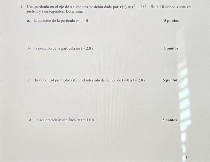 1. Una particula en el eje de x tiene una posición dada por x(t) = t³ - 2t²-5t + 10 donde x está en metros y t en segundos. D