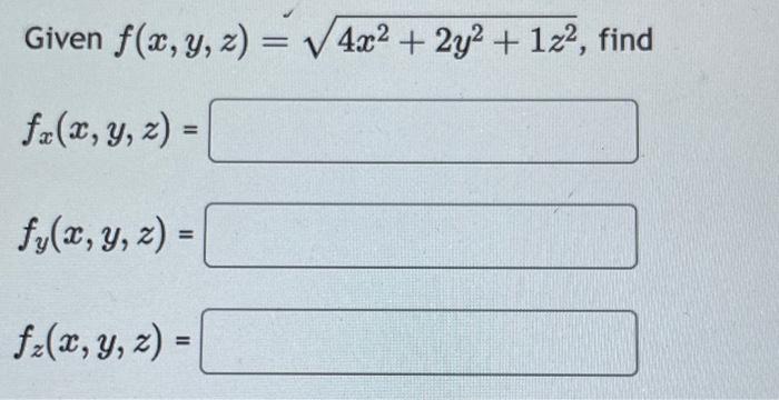 Given \( f(x, y, z)=\sqrt{4 x^{2}+2 y^{2}+1 z^{2}} \), find \[ f_{x}(x, y, z)= \] \[ f_{y}(x, y, z)= \] \[ f_{z}(x, y, z)= \]