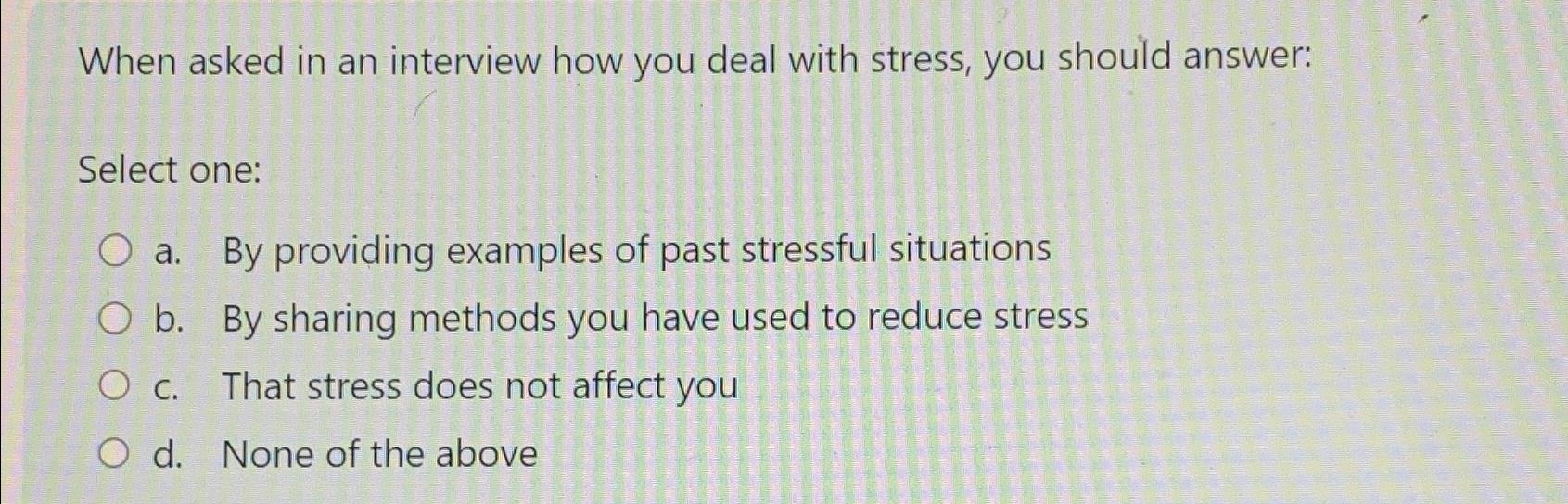 Solved When asked in an interview how you deal with stress, | Chegg.com