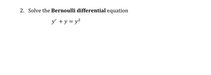 2. Solve the Bernoulli differential equation \[ y^{\prime}+y=y^{2} \]