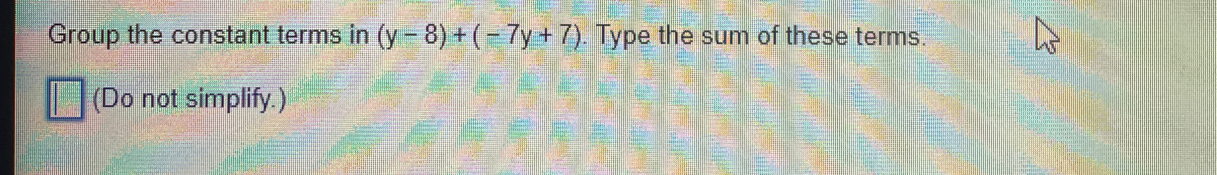 Solved Group the constant terms in (y-8)+(-7y+7). ﻿Type the | Chegg.com