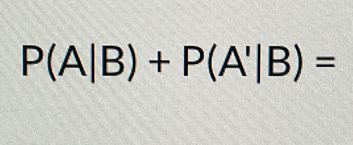 Solved P(A|B)+P(A'|B)= | Chegg.com