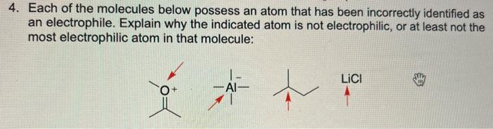 4. Each of the molecules below possess an atom that has been incorrectly identified as an electrophile. Explain why the indic