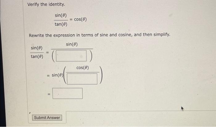 Verify the identity.
\[
\frac{\sin (\theta)}{\tan (\theta)}=\cos (\theta)
\]
Rewrite the expression in terms of sine and cosi