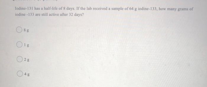 Solved Iodine-131 has a half-life of 8 days. If the lab | Chegg.com