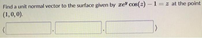 Solved Find a unit normal vector to the surface given by ze | Chegg.com