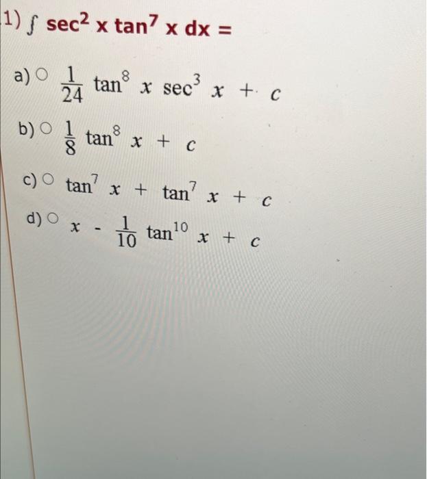 \( \int \sec ^{2} x \tan ^{7} x d x= \) a) \( \frac{1}{24} \tan ^{8} x \sec ^{3} x+c \) b) \( \frac{1}{8} \tan ^{8} x+c \) c)