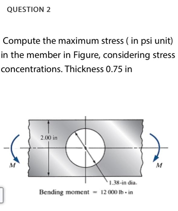 Solved QUESTION 2 Compute the maximum stress ( in psi unit) | Chegg.com