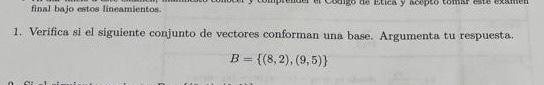 1. Verifica si el siguiente conjunto de vectores conforman una base. Argumenta tu respuesta. \[ B=\{(8,2),(9,5)\} \]