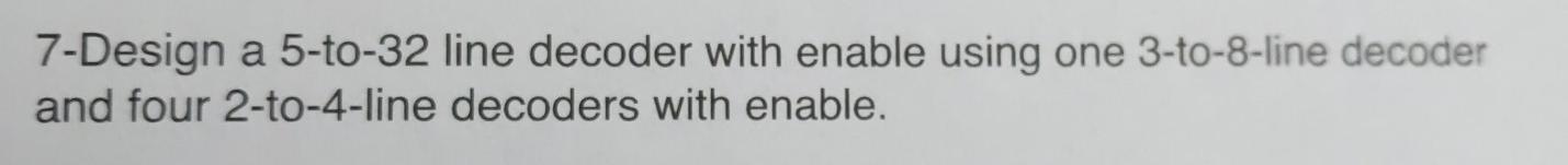 Solved 7-Design a 5-to-32 line decoder with enable using one | Chegg.com
