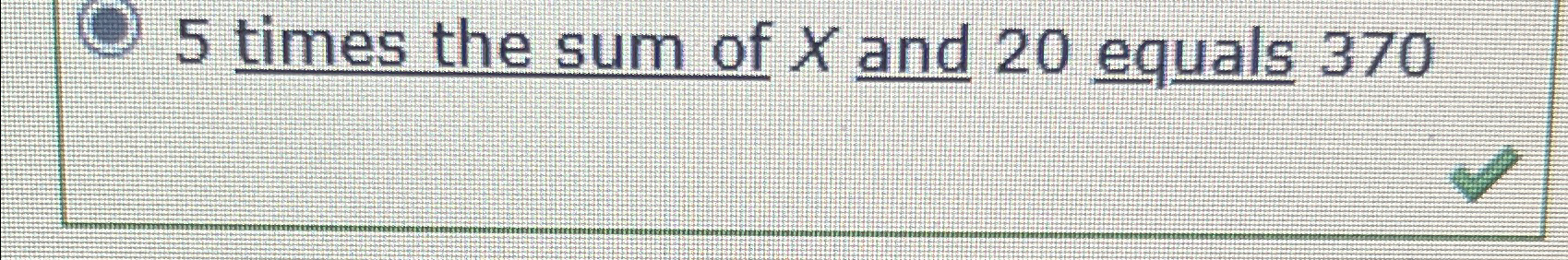 Solved 5 ﻿times the sum of x ﻿and 20 ﻿equals 370 | Chegg.com