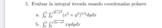 5. Evaluar la integral iterada usando coordenadas polares a. \( \int_{0}^{3} \int_{0}^{\sqrt{9-x^{2}}}\left(x^{2}+y^{2}\right