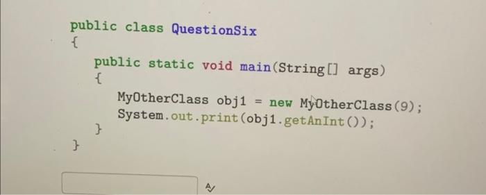 Solved What output is produced when the class QuestionSix is | Chegg.com