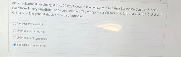 An organizational psychologist asks 20 employees to in a company to rate their job satisfaction on a 5-point scale from \( 1=