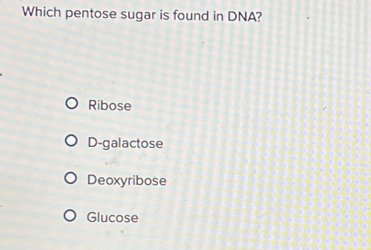 Solved Which pentose sugar is found in