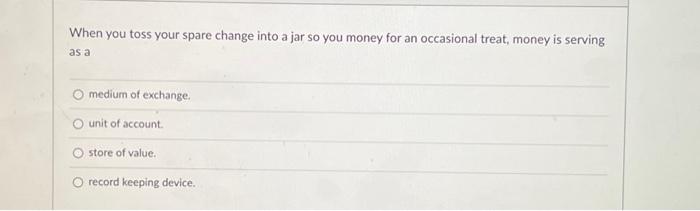 Solved When you toss your spare change into a jar so you | Chegg.com