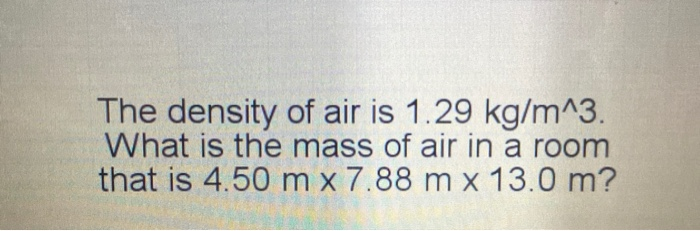 Solved The density of air is 1.29 kg/m^3. What is the mass | Chegg.com