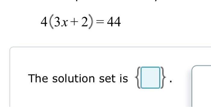 Solved 4(3x+2)=44 The solution set is | Chegg.com