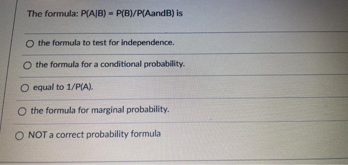 The formula: \( P(A \mid B)=P(B) / P(A \) and \( B) \) is
the formula to test for independence.
the formula for a conditional