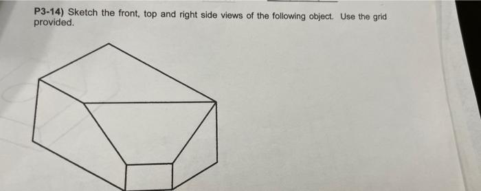 Solved P3-14) Sketch the front, top and right side views of | Chegg.com