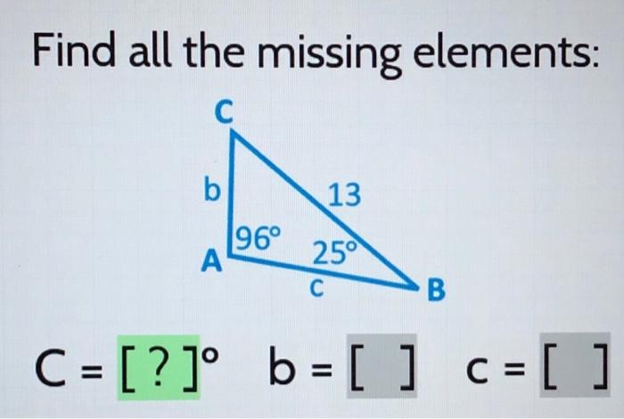 Solved Find All The Missing Elements: C B 13 96° А 25° с B C | Chegg.com