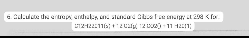 6. Calculate the entropy, enthalpy, and standard Gibbs free energy at \( 298 \mathrm{~K} \) for: \[ \mathrm{C} 12 \mathrm{H}