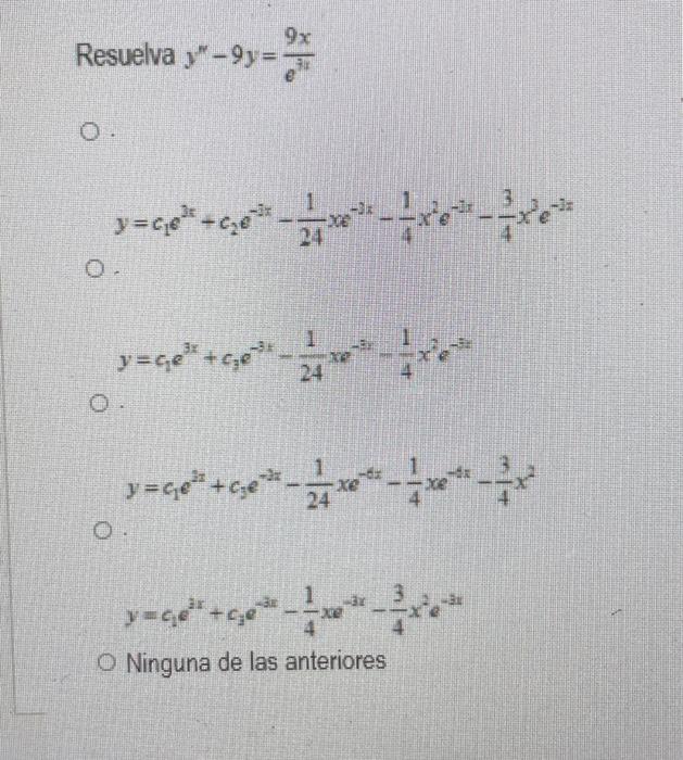 Suelva \( y^{\prime \prime}-9 y=\frac{9 x}{e^{7 x}} \) \[ y=c_{1} e^{3 x}+c_{2} e^{-3 x}-\frac{1}{24} x e^{-3 x}-\frac{1}{4}