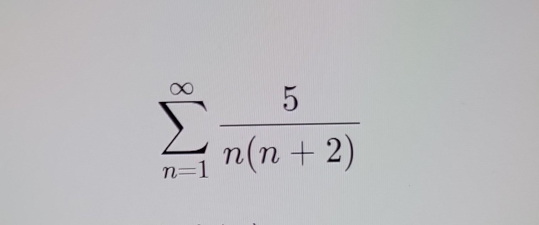 Solved ∑n=1∞n(n+2)5 | Chegg.com