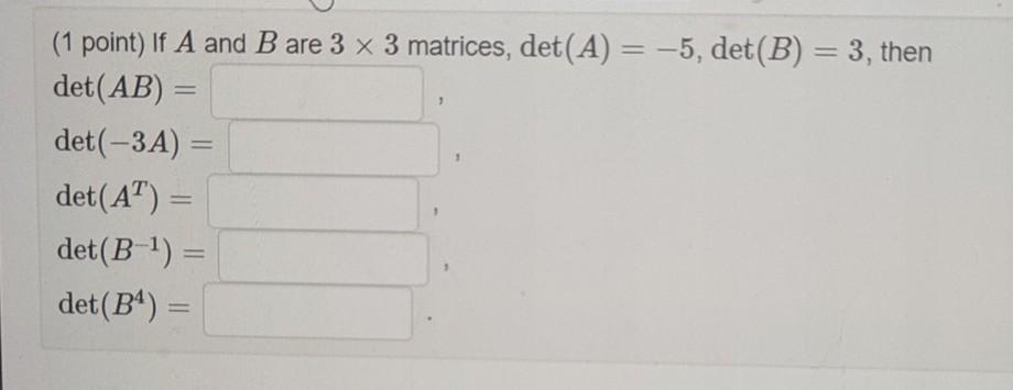 Solved (1 Point) If A And B Are 3 X 3 Matrices, Det(A) = -5, | Chegg.com