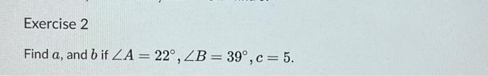 Solved Find A, And B If ∠A=22∘,∠B=39∘,c=5. | Chegg.com