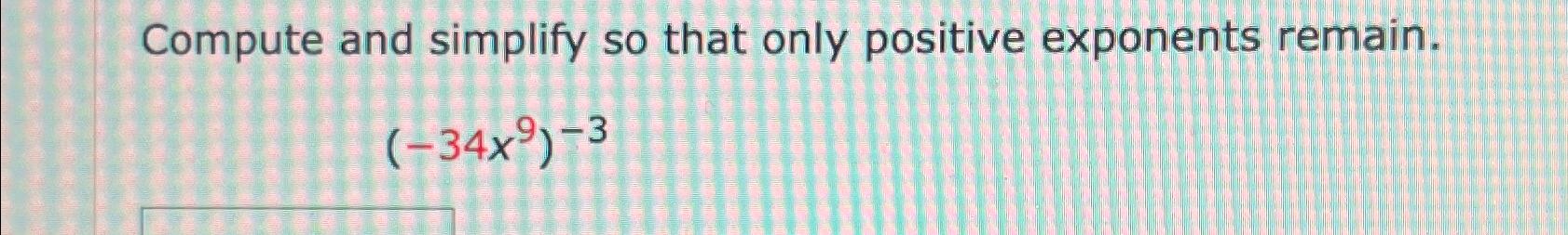 Solved Compute and simplify so that only positive exponents | Chegg.com