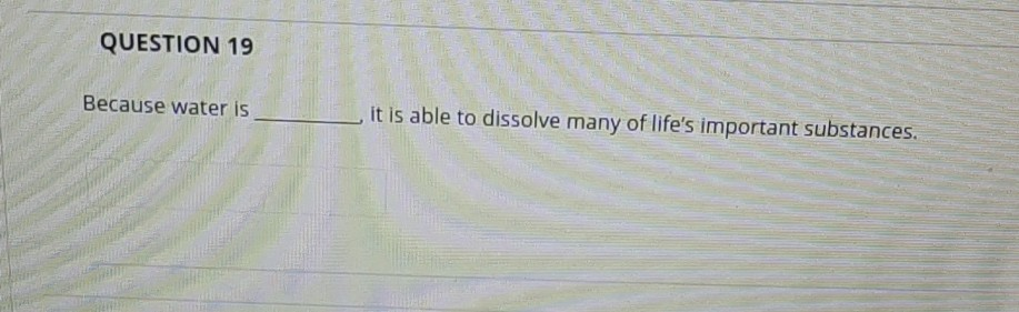 Solved Question 19 Because Water Is It Is Able To Dissolv Chegg Com