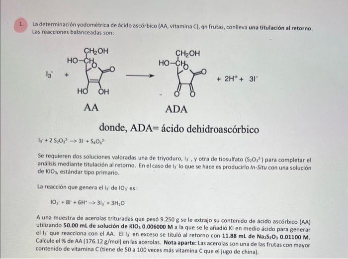 La determinación yodométrica de ácido ascórbico (AA, vitamina C), en frutas, conlleva una titulación al retorno. Las reaccion