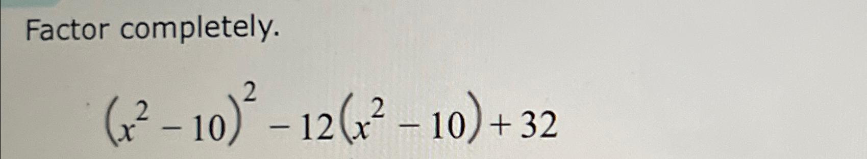 solved-factor-completely-x2-10-2-12-x2-10-32-chegg